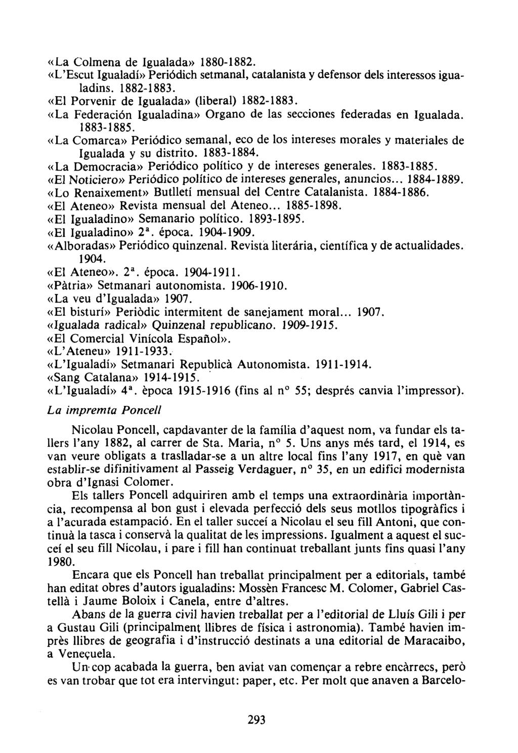«La Colmena de Igualada» 1880-1882. «L'Escut Igualadí» Periódich setmanal, catalanista y defensor dels interessos igualadins. 1882-1883. «El Porvenir de Igualada» (liberal) 1882-1883.