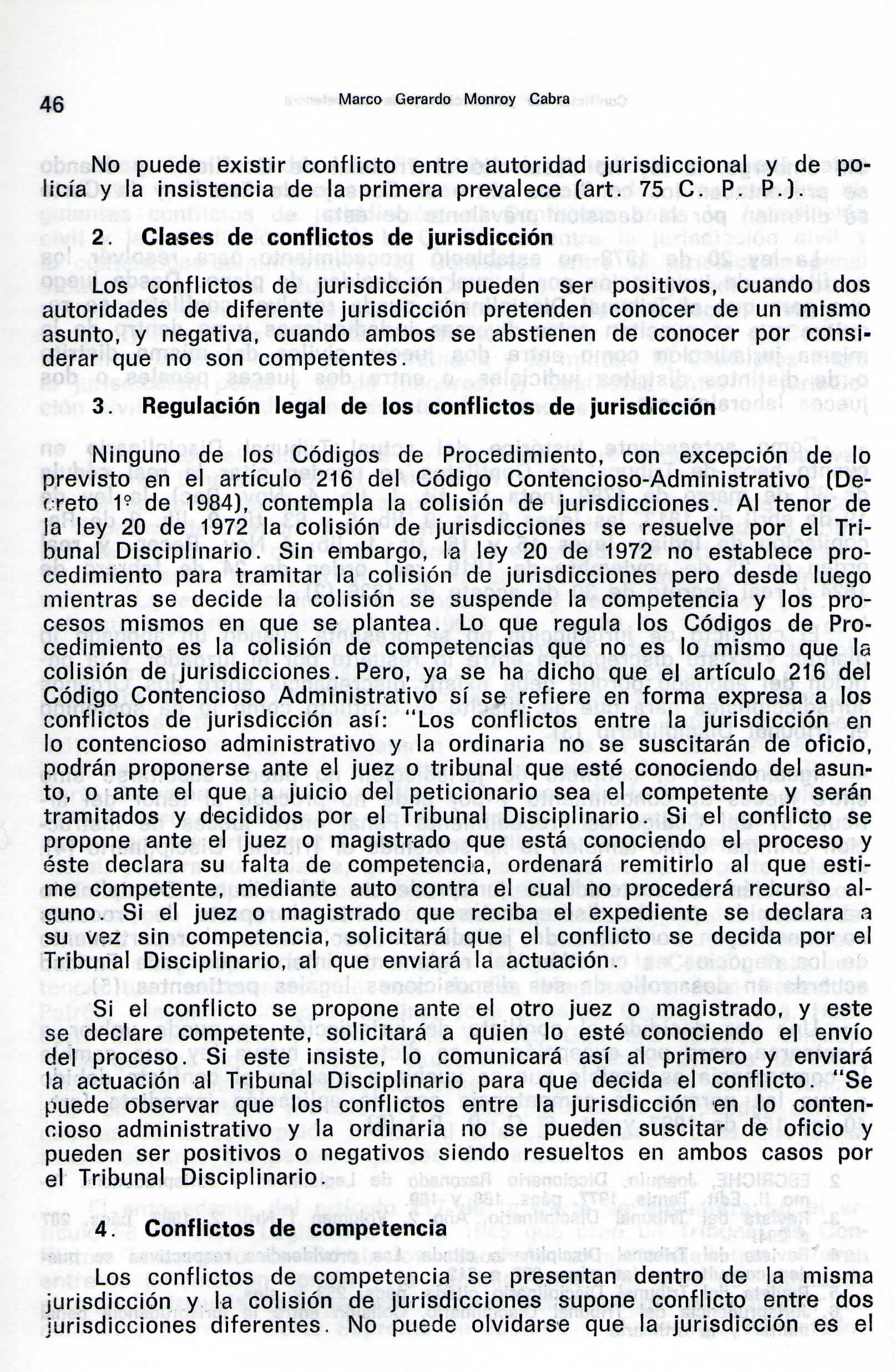 Q Marco Gerardo Monroy Cabra No puede existir conflicto entre autoridad jurisdiccional y de policía y la insistencia de la primera prevalece (art. 75 C. P. P.). 2.