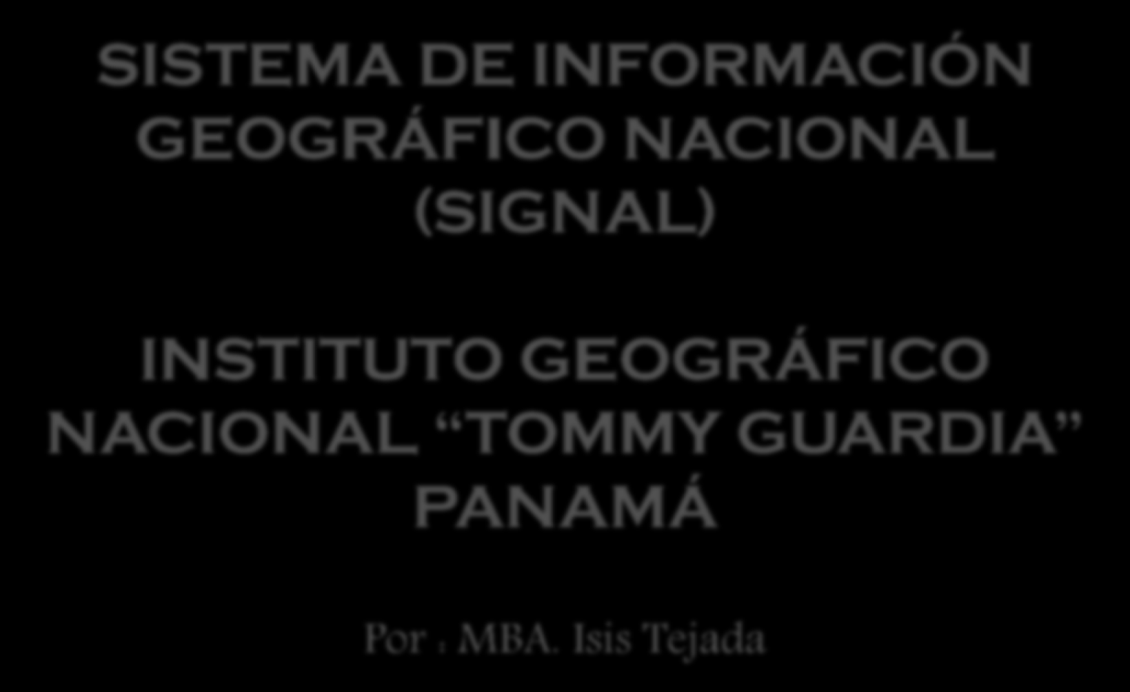 GIS & T: INFRAESTRUCTURA, EXPERIENCE OF PANAMA SISTEMA DE INFORMACIÓN GEOGRÁFICO