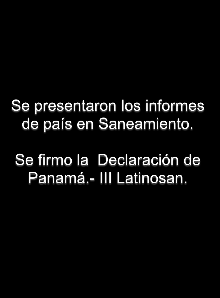 GRUPO TEMATICO EXCRETAS Y AGUAS RESIDUALES Se presentaron los informes de país en Saneamiento. Se firmo la Declaración de Panamá.