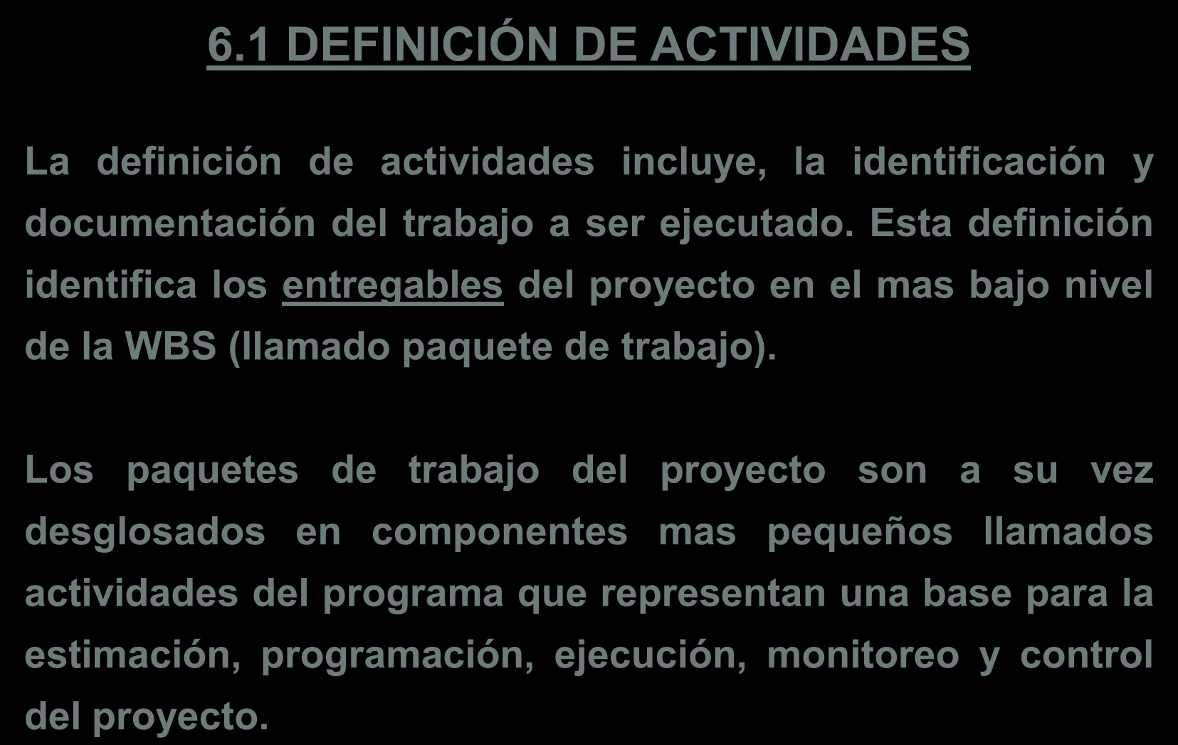 6.1 DEFINICIÓN DE ACTIVIDADES La definición de actividades incluye, la identificación y documentación del trabajo a ser ejecutado.