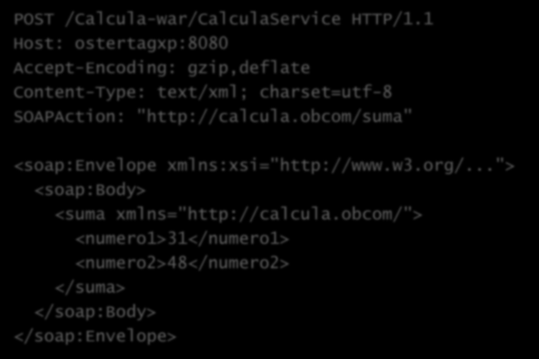 Mensaje de invocación SOAP POST /Calcula-war/CalculaService HTTP/1.1 Host: ostertagxp:8080 Accept-Encoding: gzip,deflate Content-Type: text/xml; charset=utf-8 SOAPAction: "http://calcula.