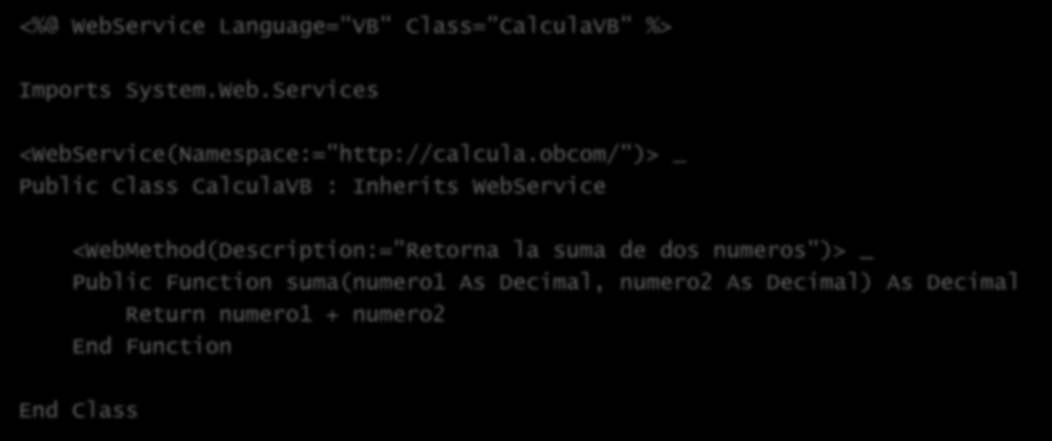 Servicio Web (versión VB.NET) CalculaVB.asmx <%@ WebService Language="VB" Class="CalculaVB" %> Imports System.Web.Services <WebService(Namespace:="http://calcula.