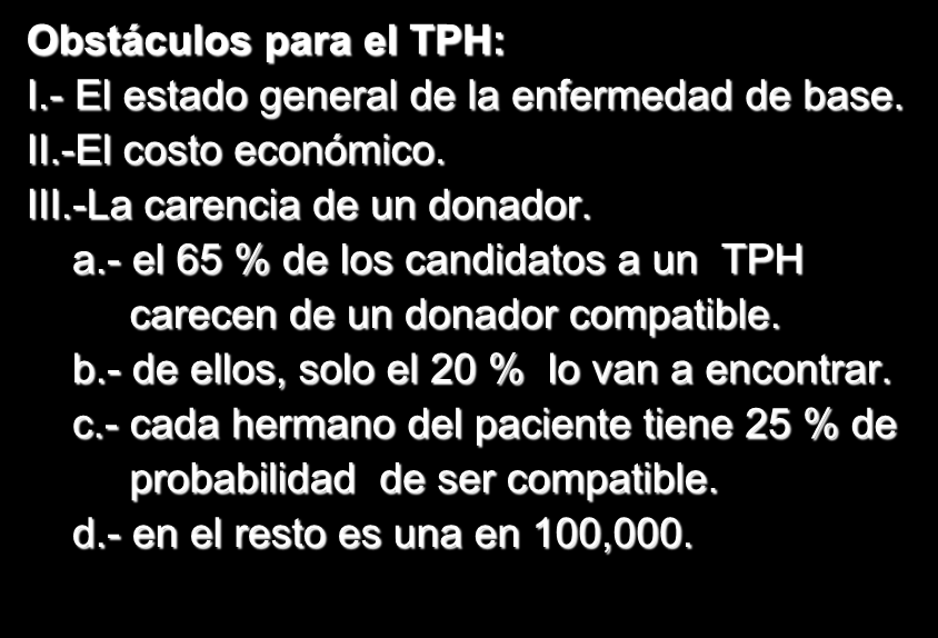 Obstáculos para el TPH: I.- El estado general de la enfermedad de base. II.-El costo económico. III.-La carencia de un donador. a.