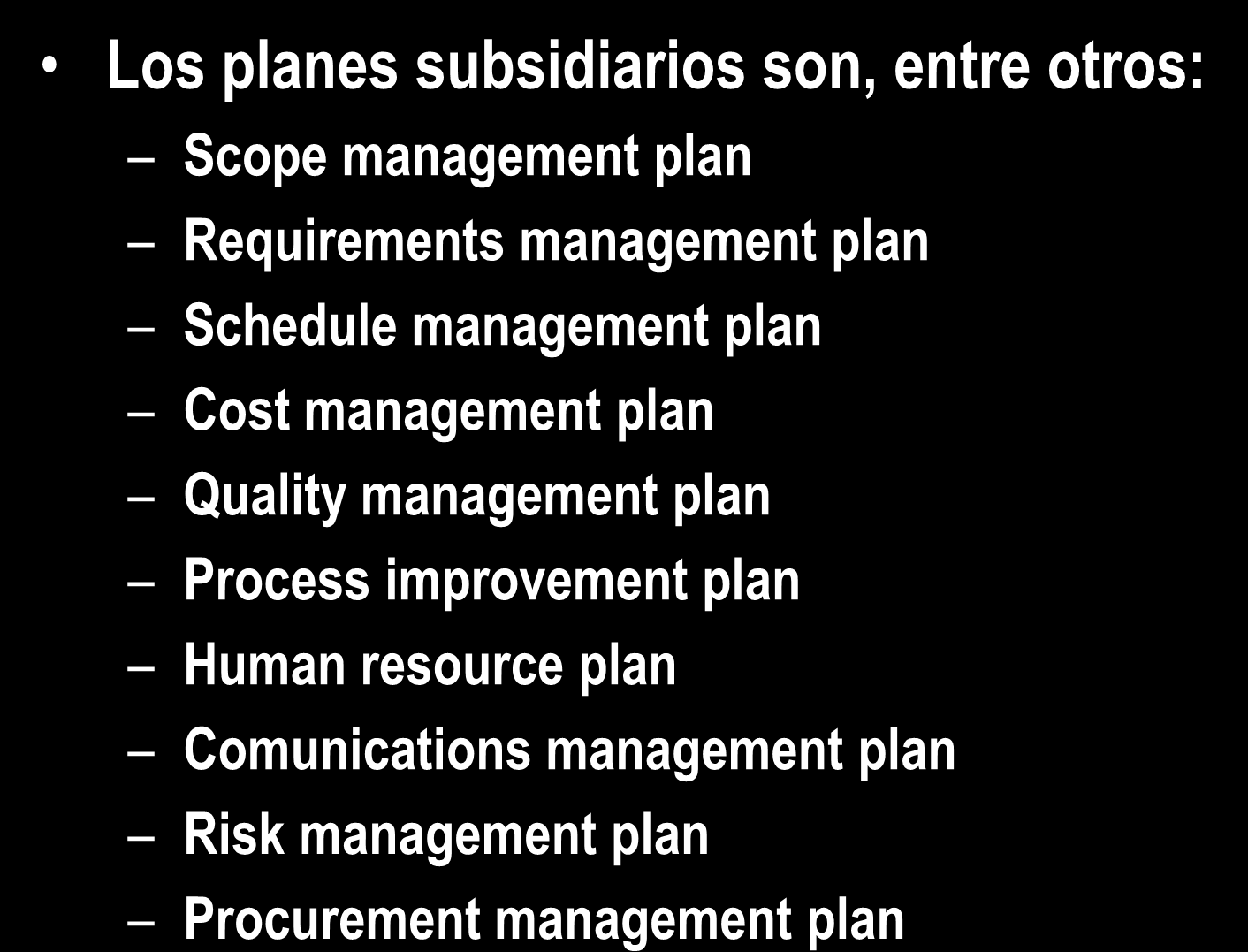 4.2 Develop Project Management Plan Los planes subsidiarios son, entre otros: Scope management plan Requirements management plan Schedule management plan Cost