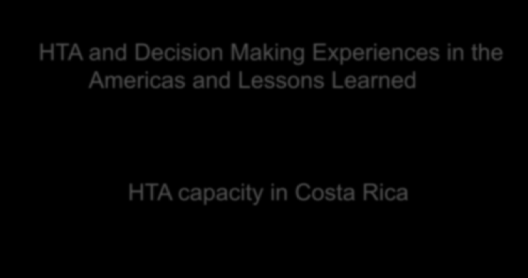 HTA and Decision Making Experiences in the Americas and Lessons Learned HTA capacity in