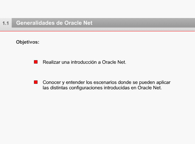 1.1 Generalidades de Oracle Net 1.1.1 Objetivos Este capítulo tiene como objetivo realizar una Introducción a la arquitectura que provee Oracle para administrar las conexiones de red a través de las distintas soluciones que brinda.