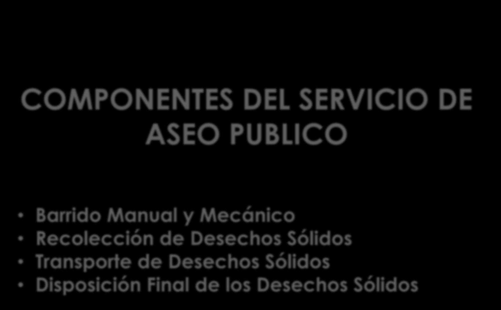 COMPONENTES DEL SERVICIO DE ASEO PUBLICO Barrido Manual y Mecánico Recolección de