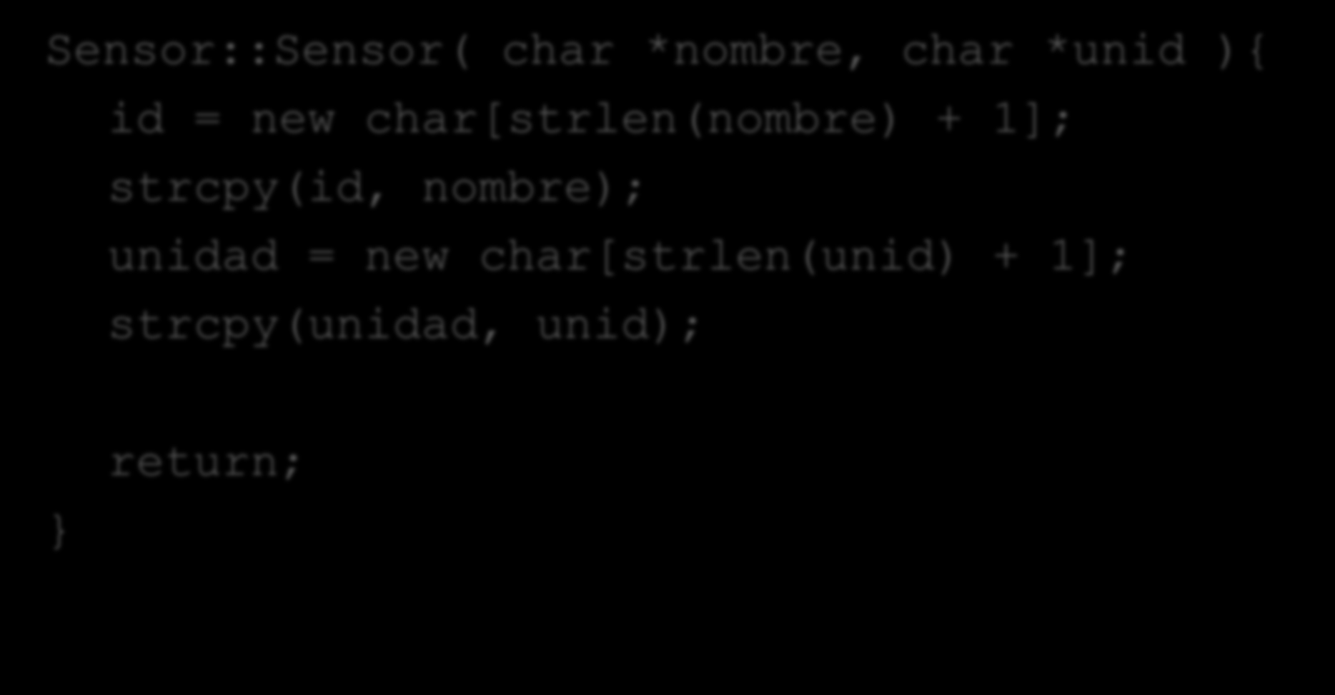 Constructores Sensor::Sensor( char *nombre, char *unid ){ id = new char[strlen(nombre) +