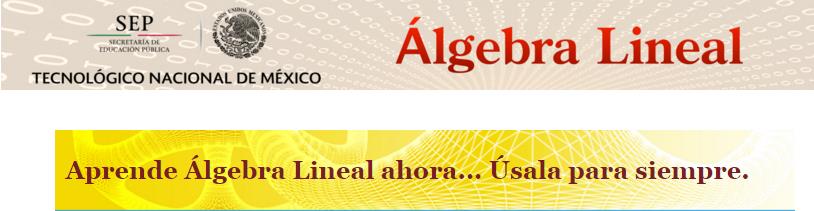 Acerca de este curso: El Álgebra Lineal es una herramienta útil para resolver problemas formulados en las ciencias, ingenierías y administración.