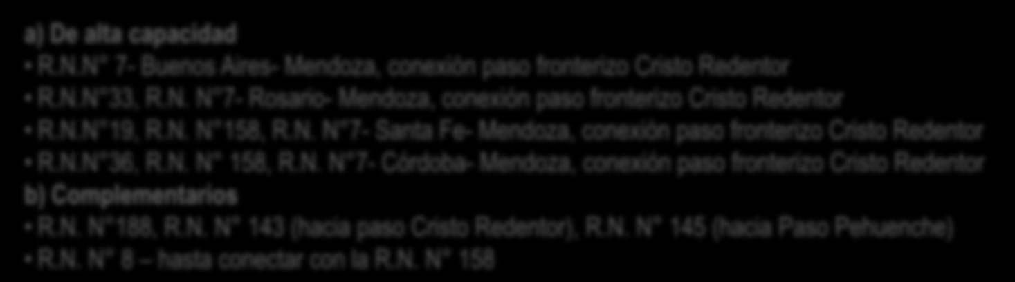 N.N 19, R.N. N 158, R.N. N 7- Santa Fe- Mendoza, conexión paso fronterizo Cristo Redentor R.N.N 36, R.N. N 158, R.N. N 7- Córdoba- Mendoza, conexión paso fronterizo Cristo Redentor b) Complementarios R.