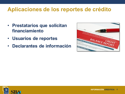10 minutos Información crediticia Diapositiva 7 El reporte de crédito de un pequeño negocio contiene información proporcionada por bancos, prestamistas, inversionistas,, arrendadores, otros negocios