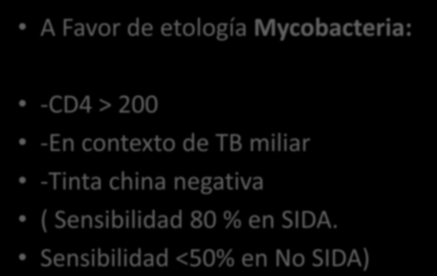 A Favor de etología Mycobacteria: -CD4 > 200 -En contexto de TB miliar