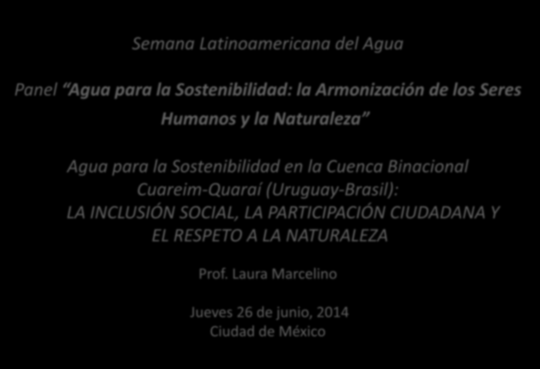 Semana Latinoamericana del Agua Panel Agua para la Sostenibilidad: la Armonización de los Seres Humanos y la Naturaleza Agua para la Sostenibilidad en la Cuenca Binacional