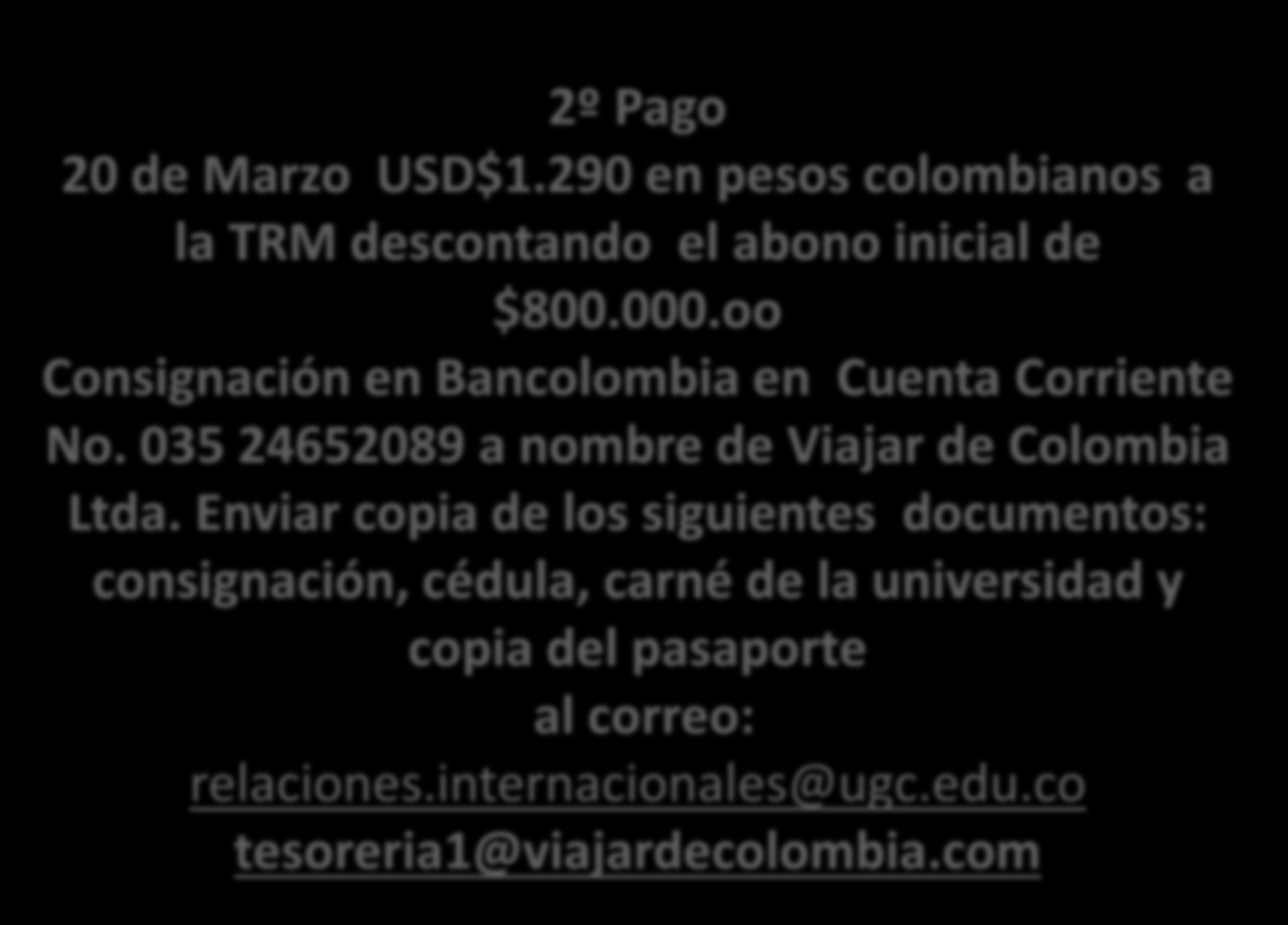 PROCEDIMIENTOS DE PAGOS 2º Pago 20 de Marzo USD$1.290 en pesos colombianos a la TRM descontando el abono inicial de $800.000.oo Consignación en Bancolombia en Cuenta Corriente No.