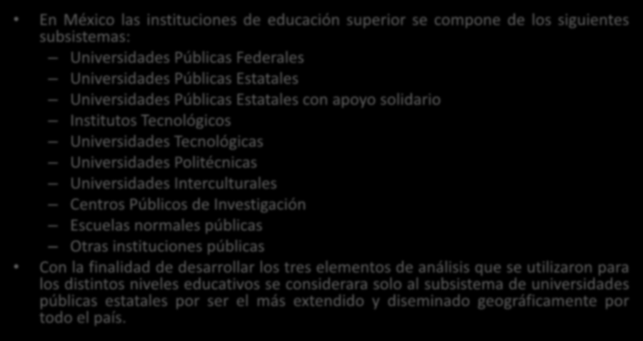 Cobertura de educación superior En México las instituciones de educación superior se compone de los siguientes subsistemas: Universidades Públicas Federales Universidades Públicas Estatales