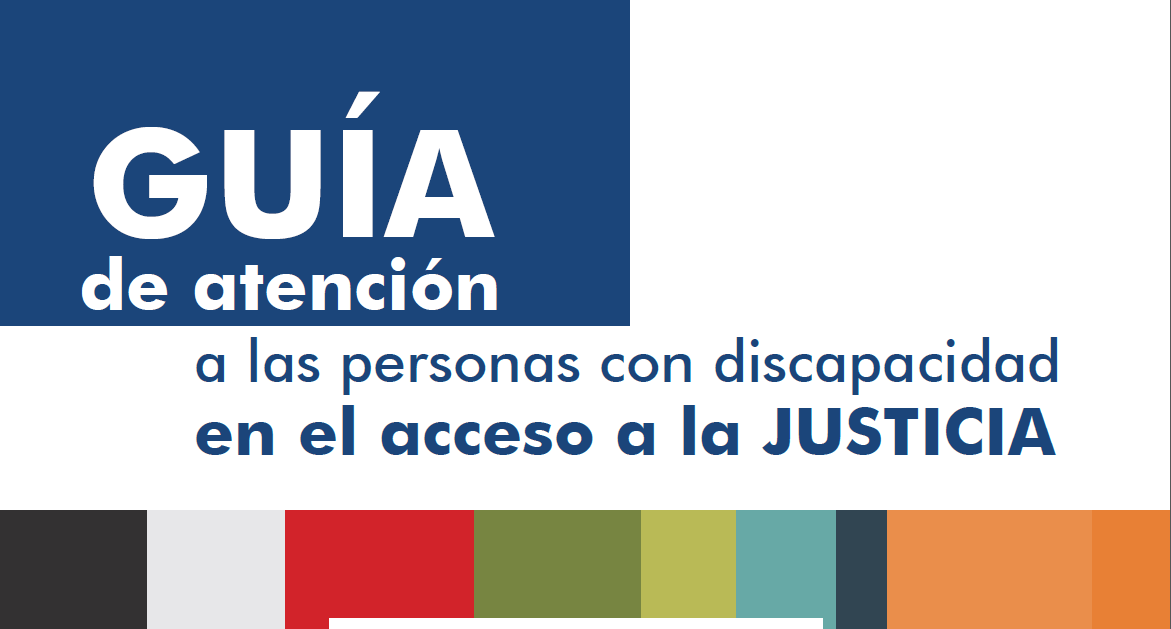 GUÍA DE ATENCIÓN A LAS PERSONAS CON DISCAPACIDAD EN EL ACCESO A LA JUSTICIA.