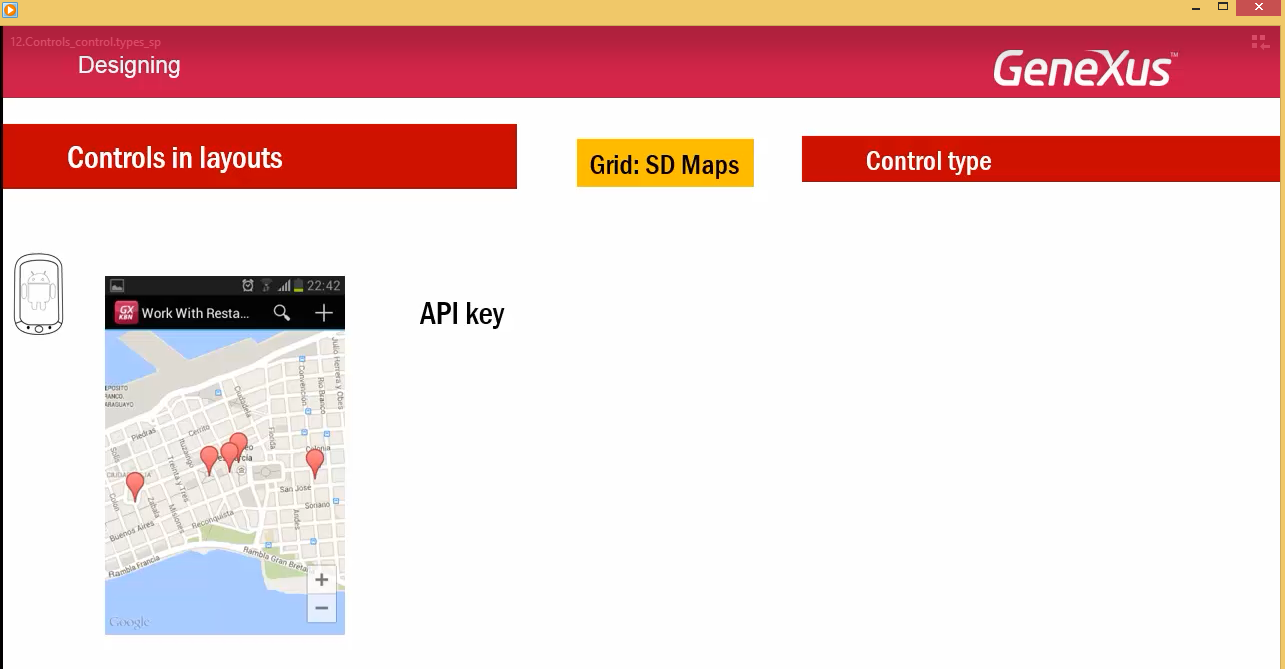 Una consideración: Para usar Google Maps en una aplicación Android, se debe contar con una API key de Google Si no se tiene, los mapas no se mostrarán al usar el tipo de control SD Maps.