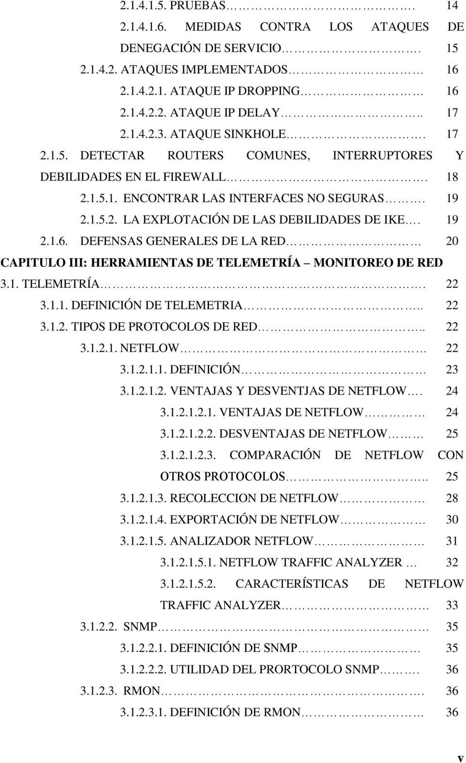 19 2.1.6. DEFENSAS GENERALES DE LA RED 20 CAPITULO III: HERRAMIENTAS DE TELEMETRÍA MONITOREO DE RED 3.1. TELEMETRÍA. 22 3.1.1. DEFINICIÓN DE TELEMETRIA.. 22 3.1.2. TIPOS DE PROTOCOLOS DE RED.. 22 3.1.2.1. NETFLOW 22 3.