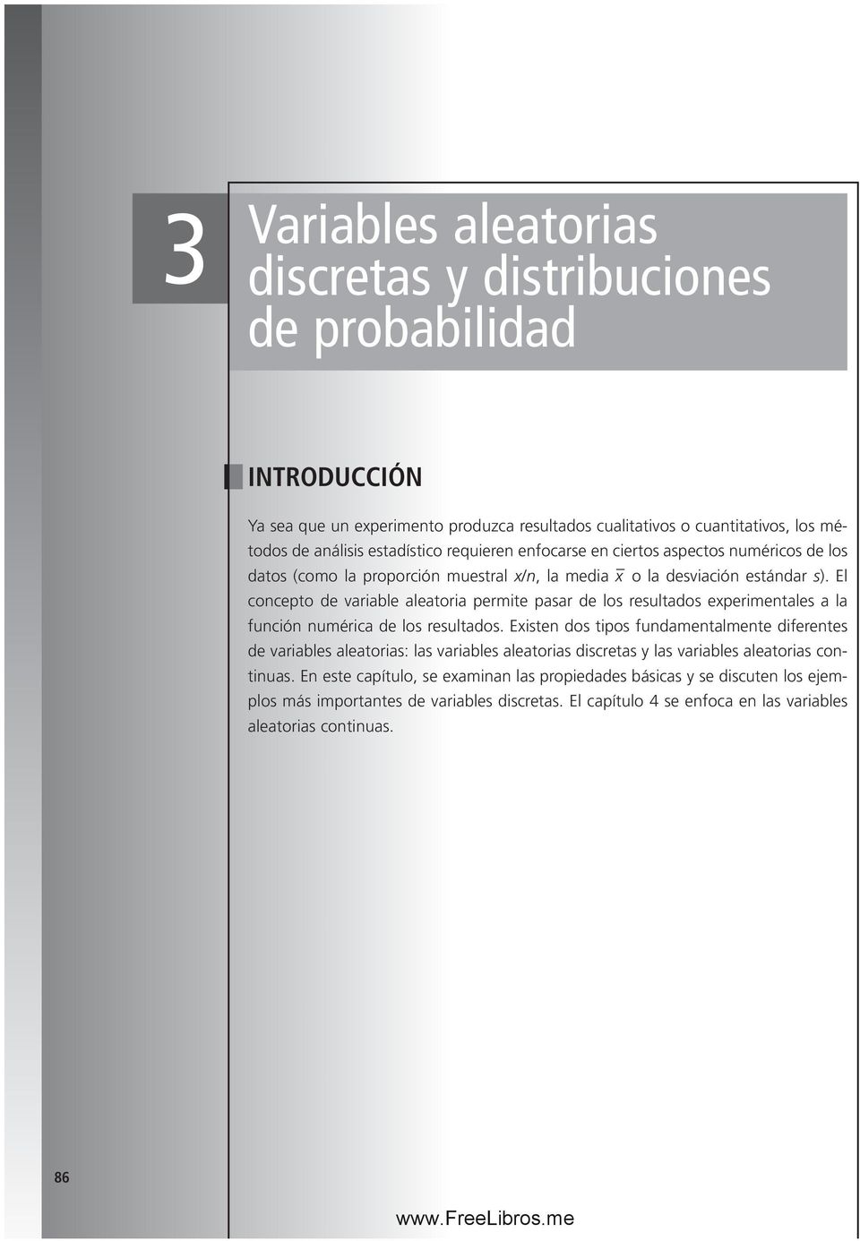 El concepto de variable aleatoria permite pasar de los resultados experimentales a la función numérica de los resultados.