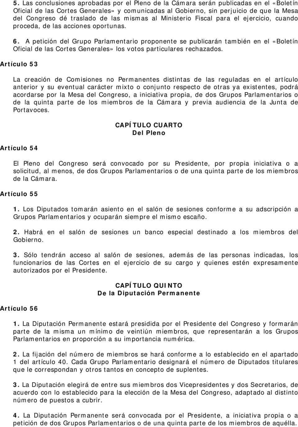 A petición del Grupo Parlamentario proponente se publicarán también en el «Boletín Oficial de las Cortes Generales» los votos particulares rechazados.