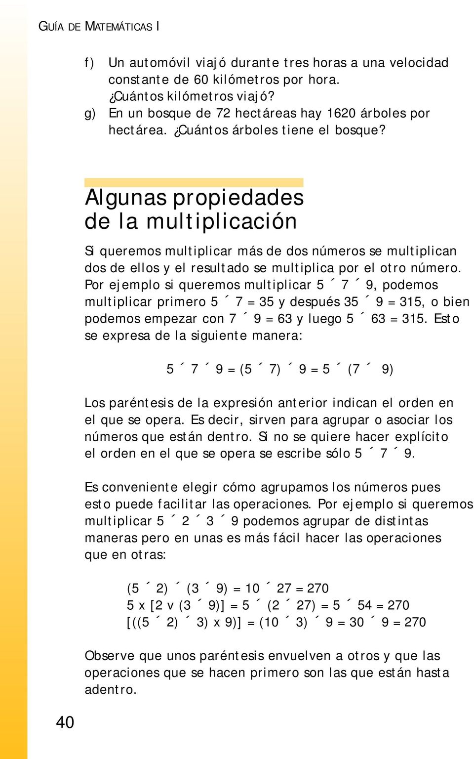 40 Algunas propiedades de la multiplicación Si queremos multiplicar más de dos números se multiplican dos de ellos y el resultado se multiplica por el otro número.