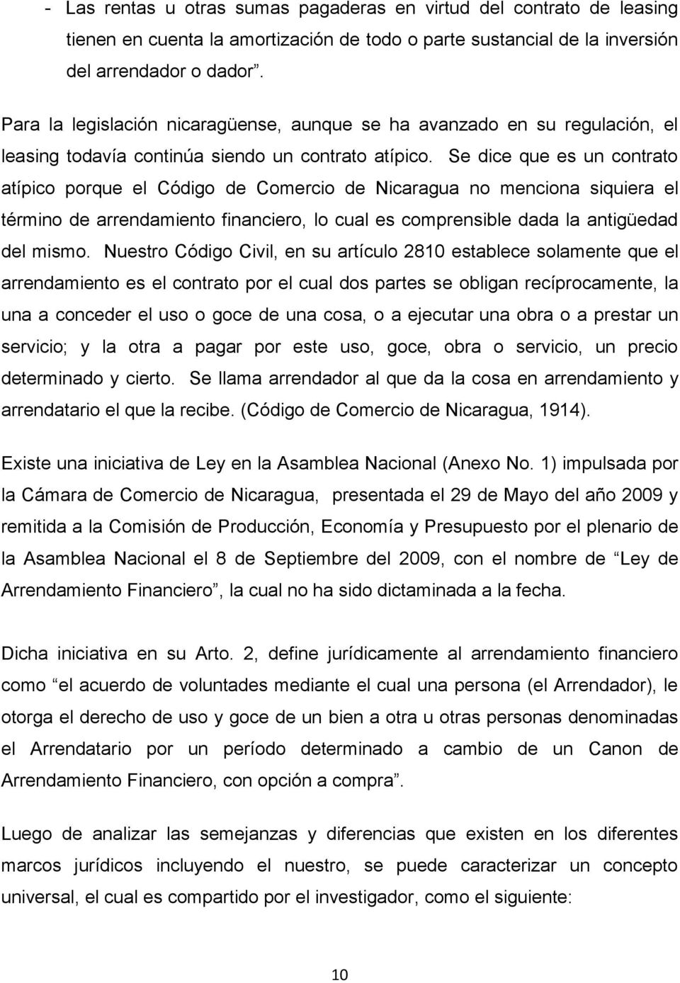 Se dice que es un contrato atípico porque el Código de Comercio de Nicaragua no menciona siquiera el término de arrendamiento financiero, lo cual es comprensible dada la antigüedad del mismo.