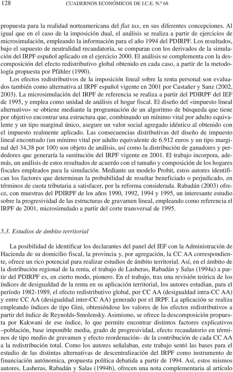 Los resultados, bajo el supuesto de neutralidad recaudatoria, se comparan con los derivados de la simulación del IRPF español aplicado en el ejercicio 2000.