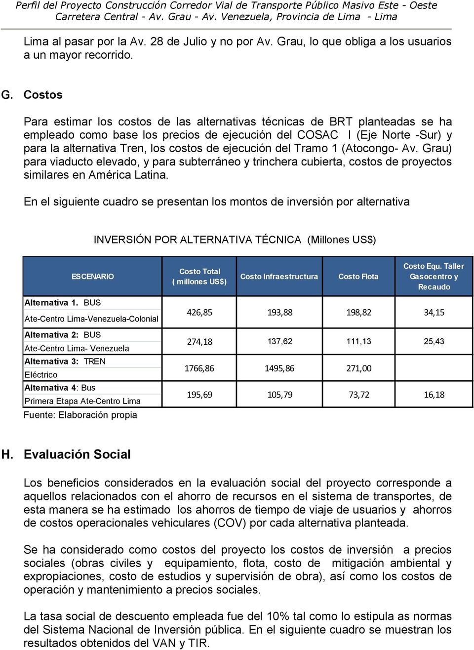 Costos Para estimar los costos de las alternativas técnicas de BRT planteadas se ha empleado como base los precios de ejecución del COSAC I (Eje Norte -Sur) y para la alternativa Tren, los costos de