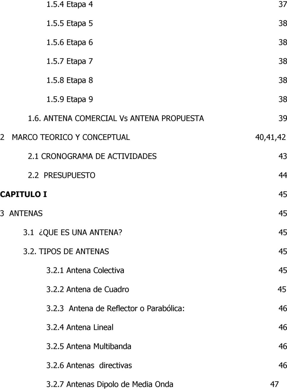 2.2 Antena de Cuadro 45 3.2.3 Antena de Reflector o Parabólica: 46 3.2.4 Antena Lineal 46 3.2.5 Antena Multibanda 46 3.2.6 Antenas directivas 46 3.
