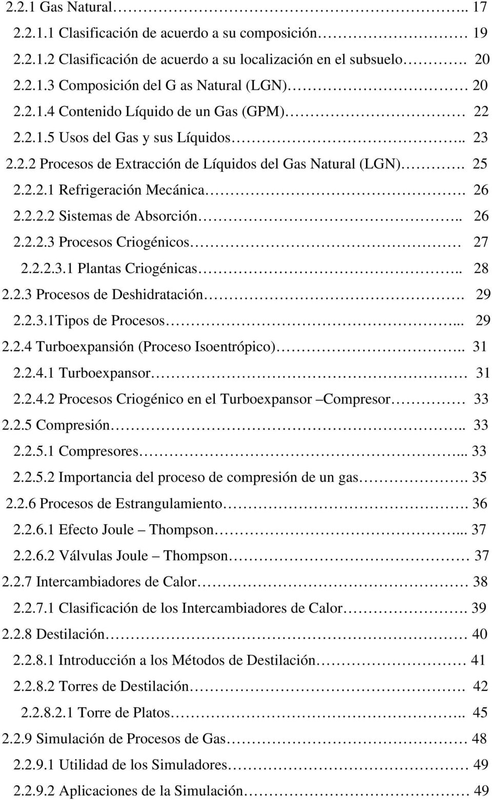 2.2.3.1 Plantas Criogénicas.. 28 2.2.3 Procesos de Deshidratación. 29 2.2.3.1Tipos de Procesos... 29 2.2.4 Turboexpansión (Proceso Isoentrópico).. 31 2.2.4.1 Turboexpansor 31 2.2.4.2 Procesos Criogénico en el Turboexpansor Compresor 33 2.