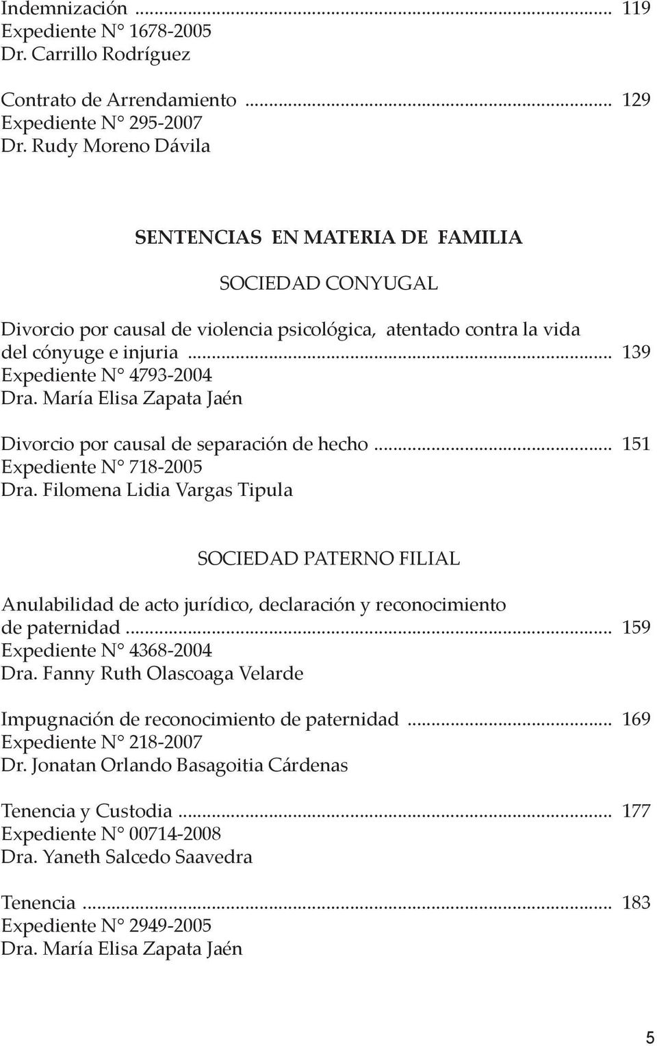 María Elisa Zapata Jaén Divorcio por causal de separación de hecho... 151 Expediente N 718-2005 Dra.