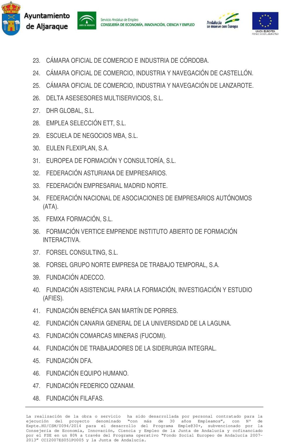 FEDERACIÓN ASTURIANA DE EMPRESARIOS. 33. FEDERACIÓN EMPRESARIAL MADRID NORTE. 34. FEDERACIÓN NACIONAL DE ASOCIACIONES DE EMPRESARIOS AUTÓNOMOS (ATA). 35. FEMXA FORMACIÓN, S.L. 36.