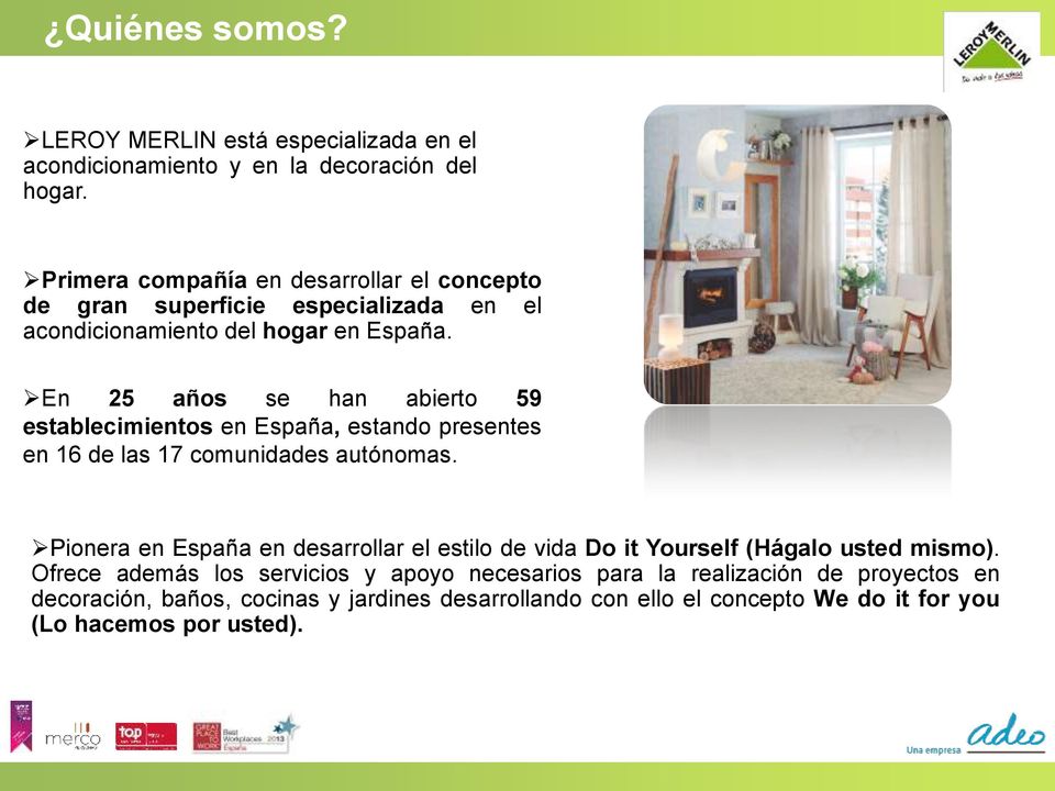 En 25 años se han abierto 59 establecimientos en España, estando presentes en 16 de las 17 comunidades autónomas.