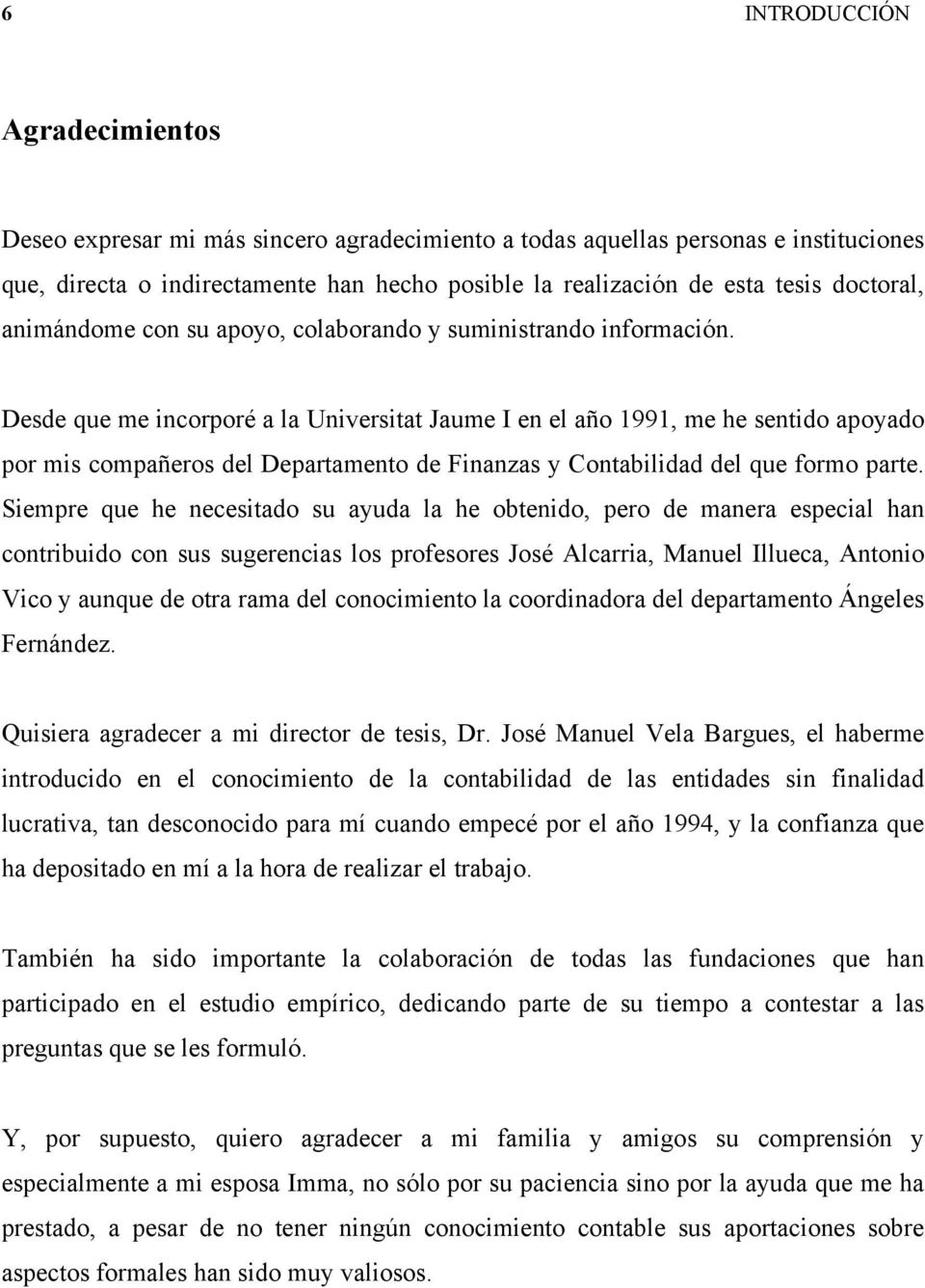 Desde que me incorporé a la Universitat Jaume I en el año 1991, me he sentido apoyado por mis compañeros del Departamento de Finanzas y Contabilidad del que formo parte.