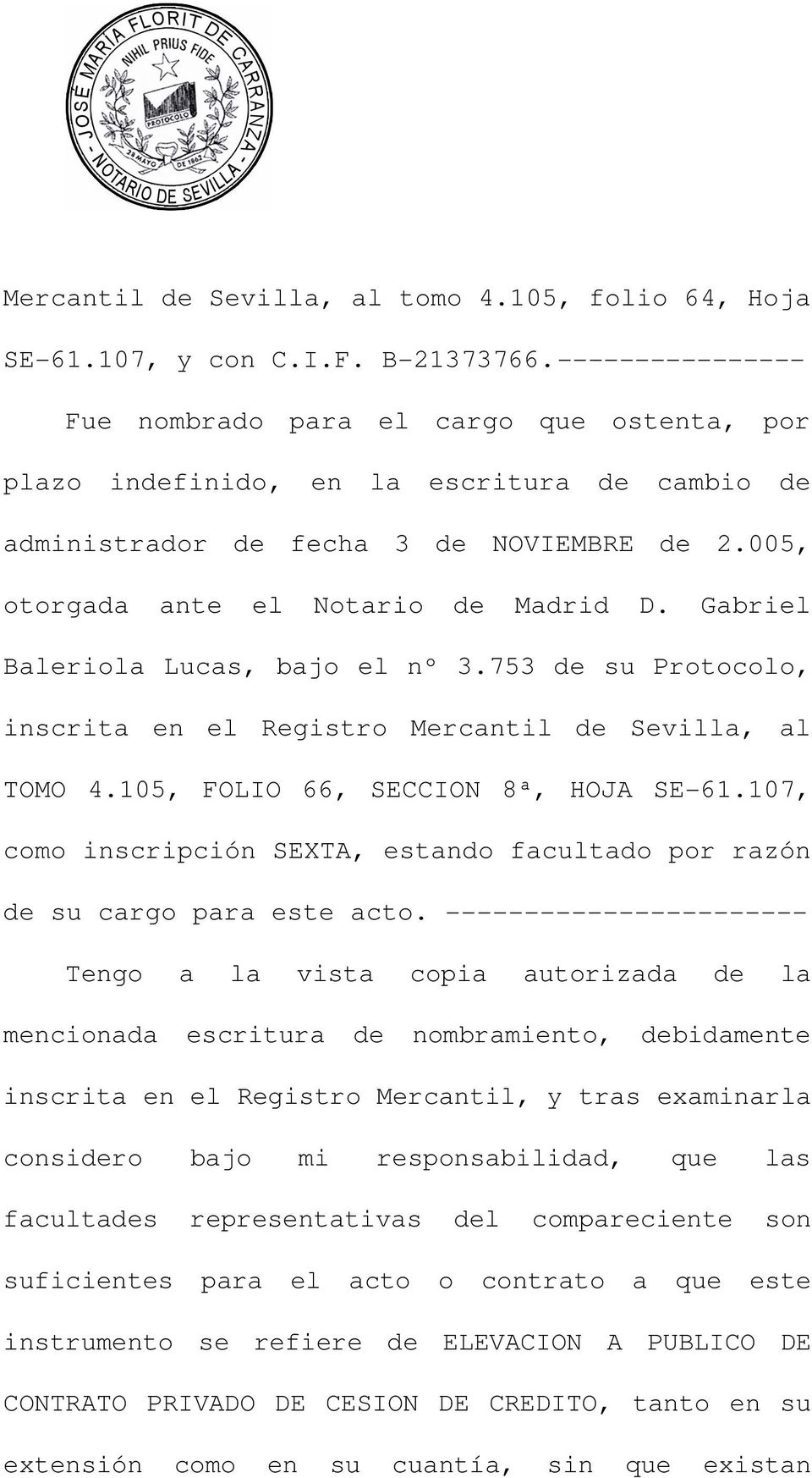 Gabriel Baleriola Lucas, bajo el nº 3.753 de su Protocolo, inscrita en el Registro Mercantil de Sevilla, al TOMO 4.105, FOLIO 66, SECCION 8ª, HOJA SE-61.