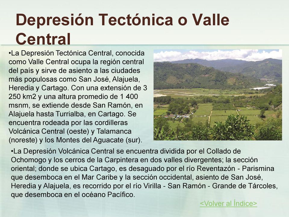 Se encuentra rodeada por las cordilleras Volcánica Central (oeste) y Talamanca (noreste) y los Montes del Aguacate (sur).
