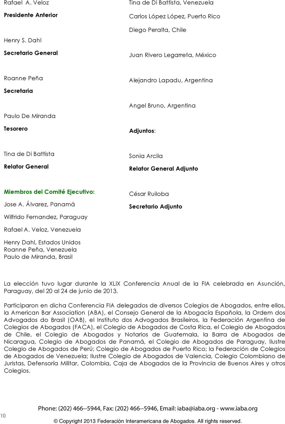 Lapadu, Argentina Angel Bruno, Argentina Adjuntos: Tina de Di Battista Relator General Sonia Arcila Relator General Adjunto Miembros del Comité Ejecutivo: Jose A.