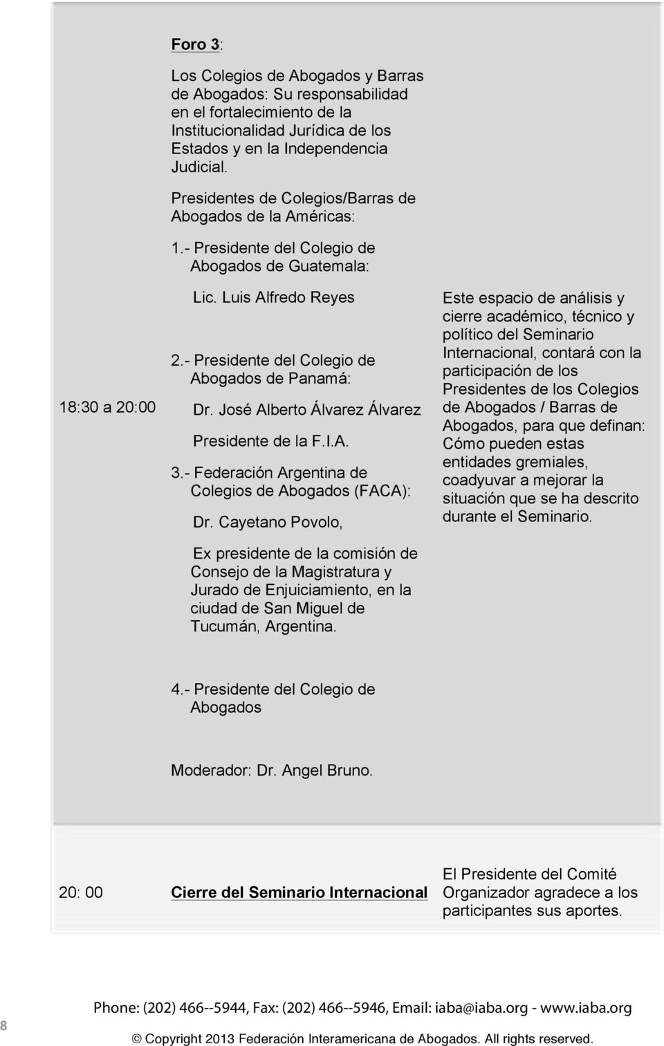 José Alberto Álvarez Álvarez Presidente de la F.I.A. 3.- Federación Argentina de Colegios de Abogados (FACA): Dr.
