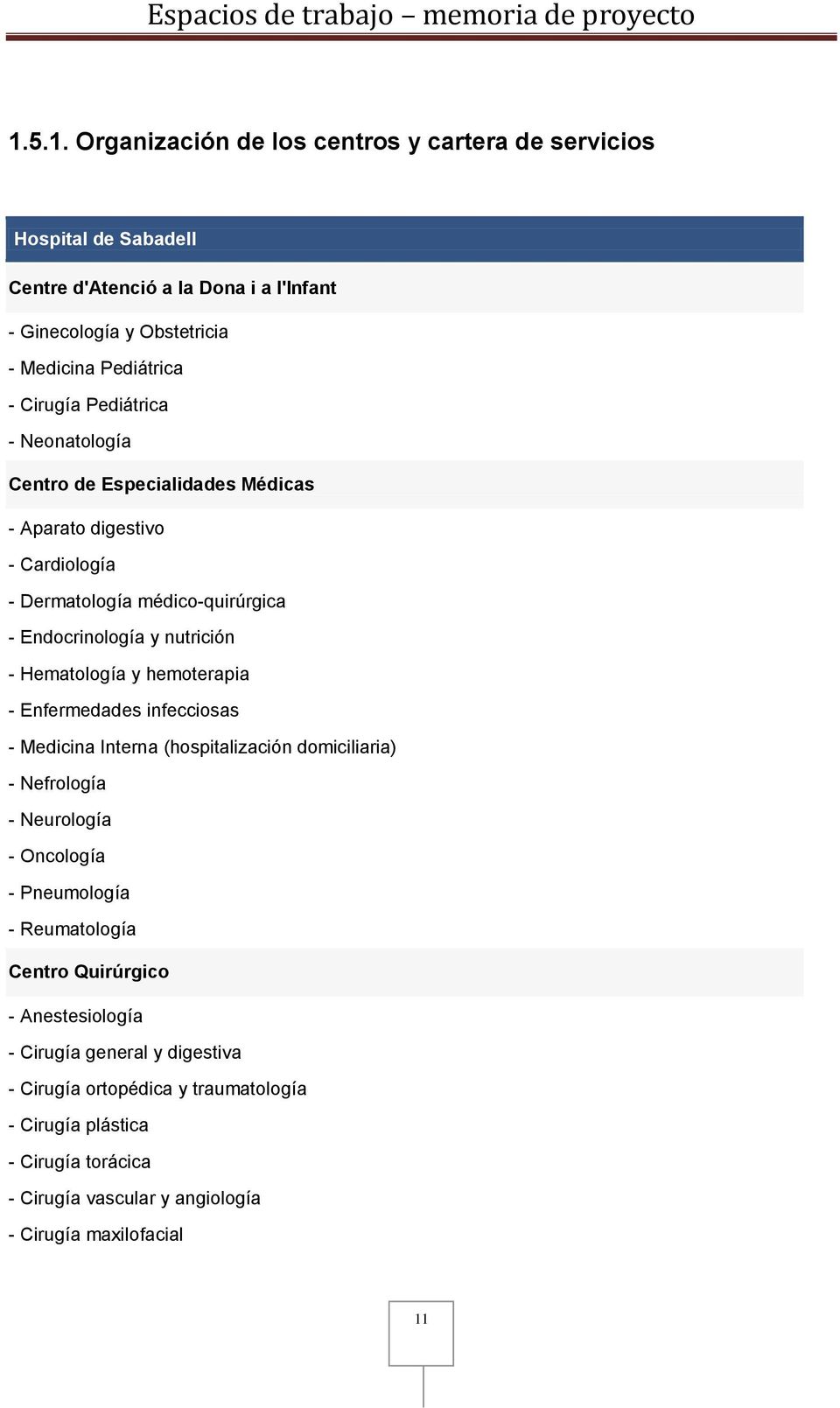 Hematología y hemoterapia - Enfermedades infecciosas - Medicina Interna (hospitalización domiciliaria) - Nefrología - Neurología - Oncología - Pneumología - Reumatología