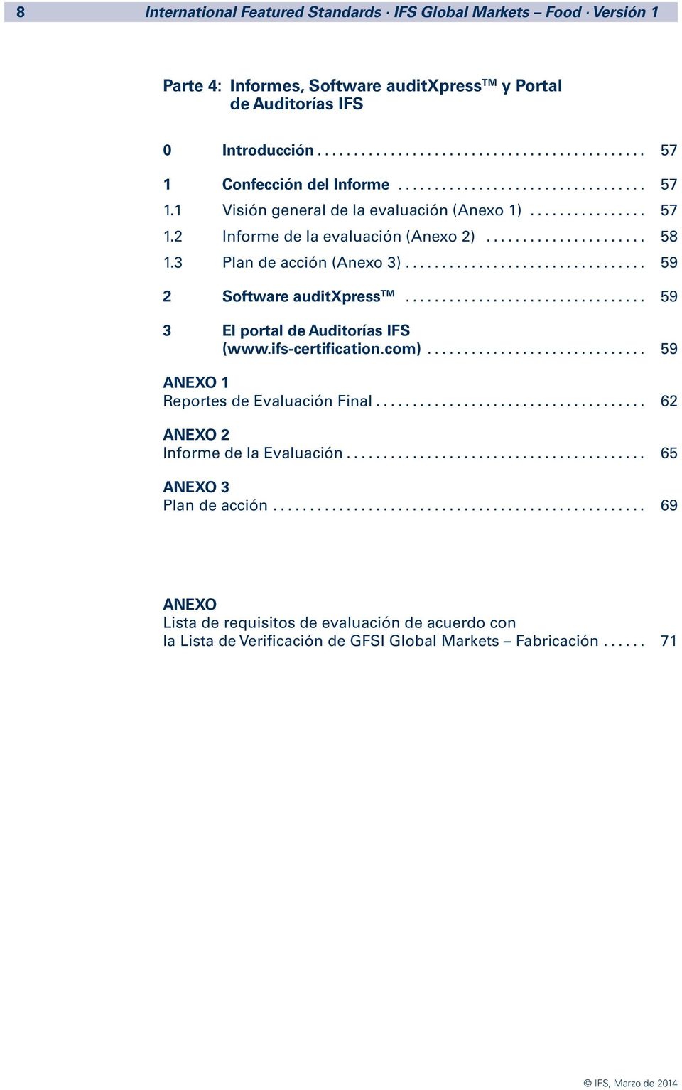 .. 59 2 Software auditxpress TM... 59 3 El portal de Auditorías IFS (www.ifs-certification.com)... 59 ANEXO 1 Reportes de Evaluación Final.