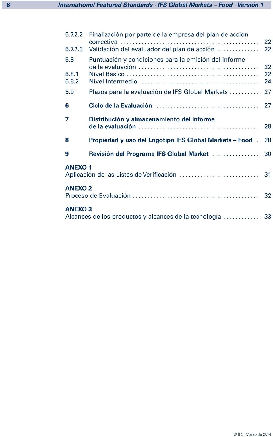 .. 27 6 Ciclo de la Evaluación... 27 7 Distribución y almacenamiento del informe de la evaluación... 28 8 Propiedad y uso del Logotipo IFS Global Markets Food.