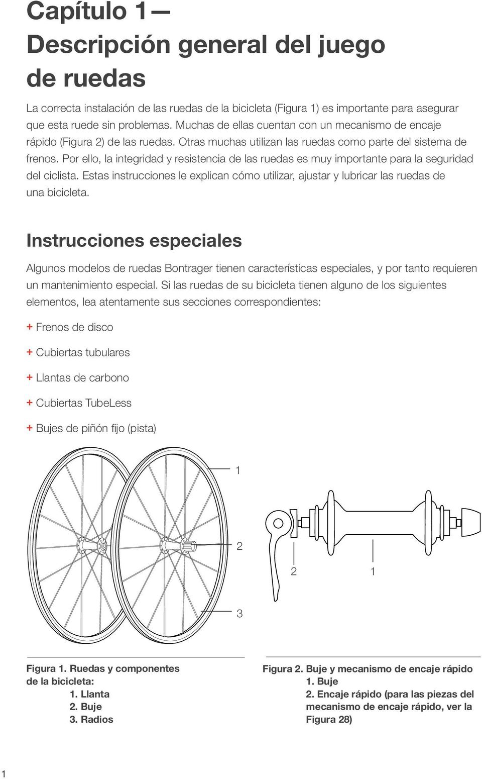 Por ello, la integridad y resistencia de las ruedas es muy importante para la seguridad del ciclista. Estas instrucciones le explican cómo utilizar, ajustar y lubricar las ruedas de una bicicleta.