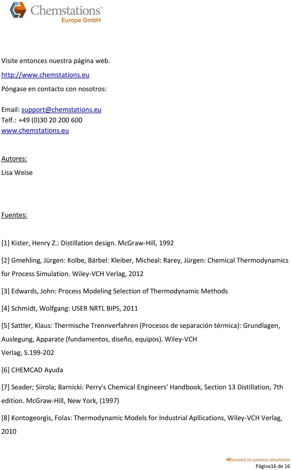 Wiley-VCH Verlag, 2012 [3] Edwards, John: Process Modeling Selection of Thermodynamic Methods [4] Schmidt, Wolfgang: USER NRTL BIPS, 2011 [5] Sattler, Klaus: Thermische Trennverfahren (Procesos de