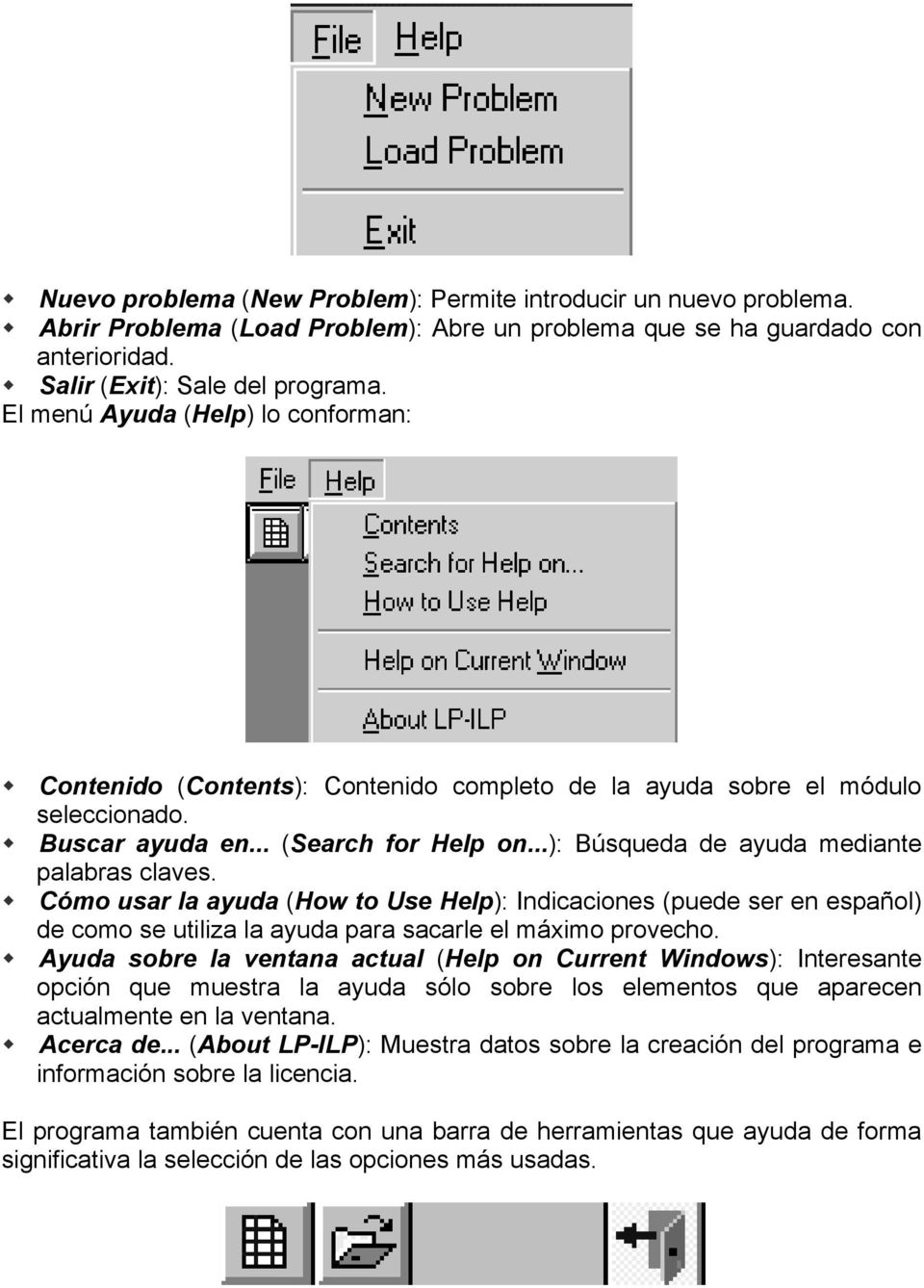 ..): Búsqueda de ayuda mediante palabras claves. Cómo usar la ayuda (How to Use Help): Indicaciones (puede ser en español) de como se utiliza la ayuda para sacarle el máximo provecho.
