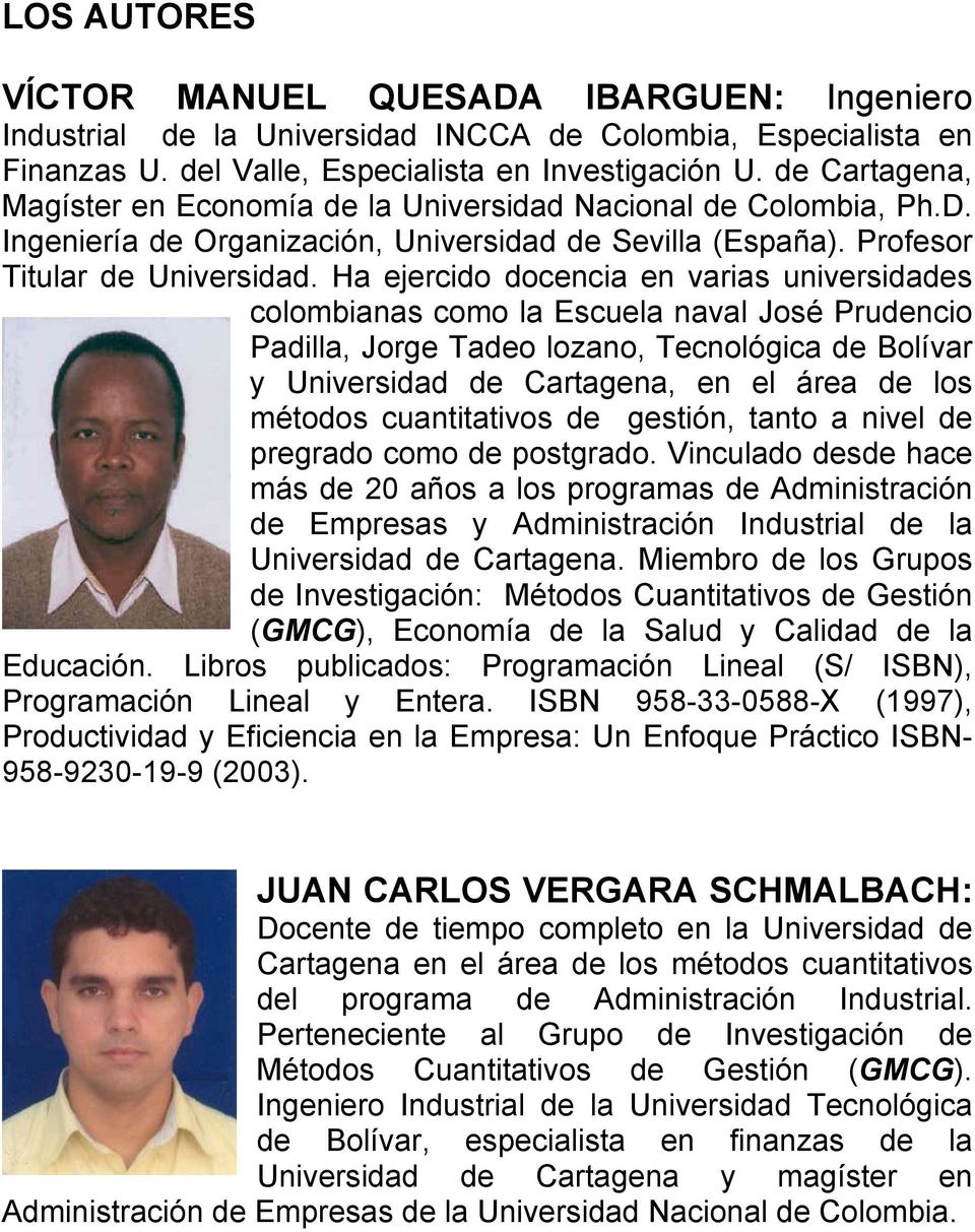 Ha ejercido docencia en varias universidades colombianas como la Escuela naval José Prudencio Padilla, Jorge Tadeo lozano, Tecnológica de Bolívar y Universidad de Cartagena, en el área de los métodos