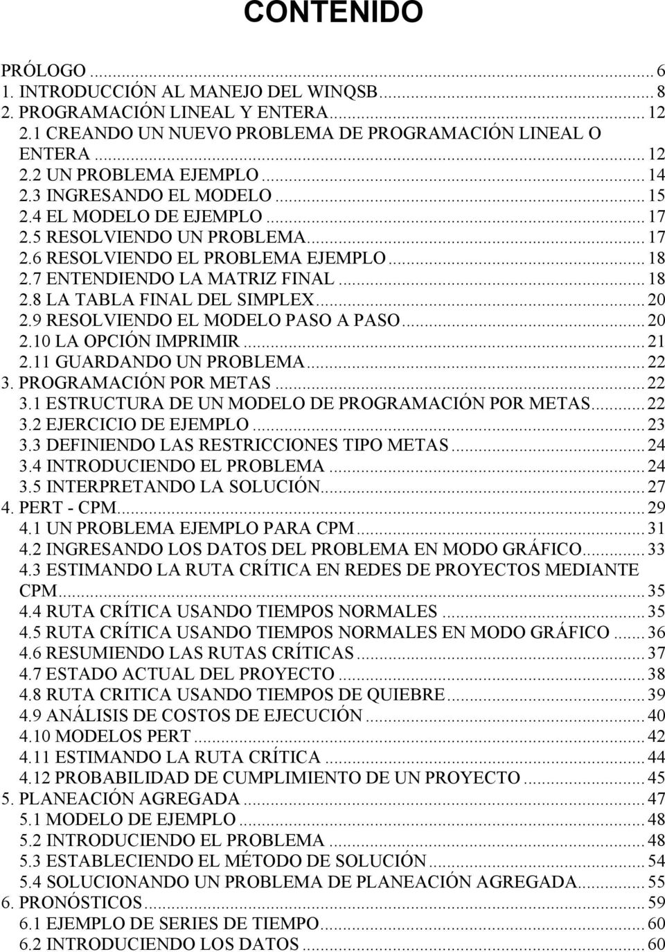 ..20 2.9 RESOLVIENDO EL MODELO PASO A PASO... 20 2.10 LA OPCIÓN IMPRIMIR...21 2.11 GUARDANDO UN PROBLEMA...22 3. PROGRAMACIÓN POR METAS... 22 3.1 ESTRUCTURA DE UN MODELO DE PROGRAMACIÓN POR METAS.