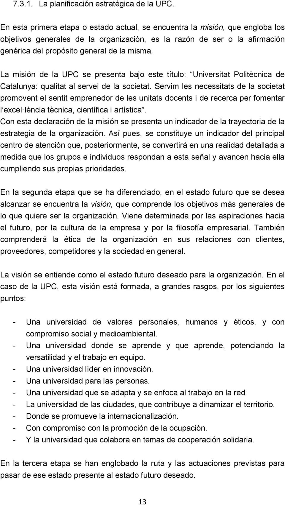 La misión de la UPC se presenta bajo este título: Universitat Politècnica de Catalunya: qualitat al servei de la societat.