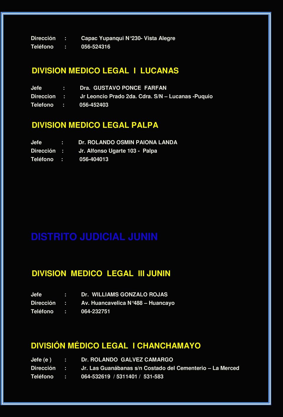 Alfonso Ugarte 103 - Palpa Teléfono : 056-404013 DISTRITO JUDICIAL JUNIN DIVISION MEDICO LEGAL III JUNIN Jefe : Dr. WILLIAMS GONZALO ROJAS Dirección : Av.