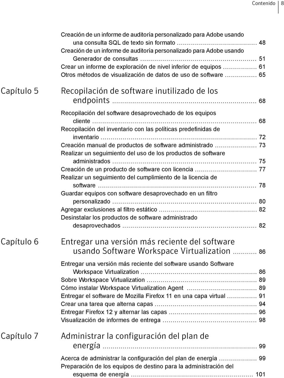.. 61 Otros métodos de visualización de datos de uso de software... 65 Capítulo 5 Capítulo 6 Capítulo 7 Recopilación de software inutilizado de los endpoints.